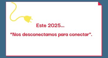 Este 2025, " Nos desconectamos para conectar"