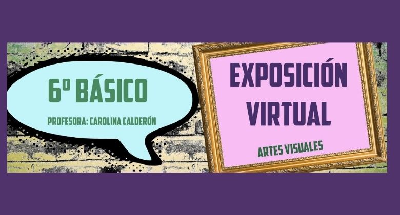 EXPOSICIÓN DE ARTES VISUALES - 6º BÁSICOS